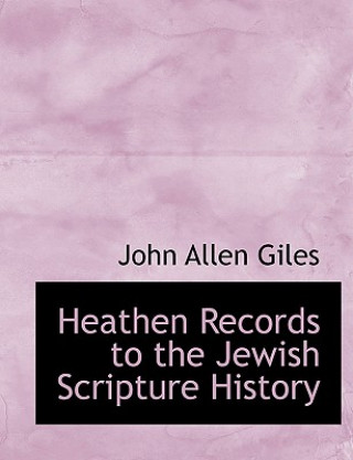 Kniha Heathen Records to the Jewish Scripture History John Allen Giles