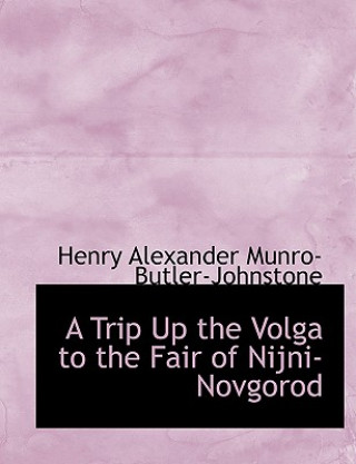 Kniha Trip Up the Volga to the Fair of Nijni-Novgorod Henry Alexander Munro-Butler-Johnstone