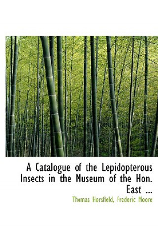 Carte Catalogue of the Lepidopterous Insects in the Museum of the Hon. East ... Frederic Moore Thomas Horsfield