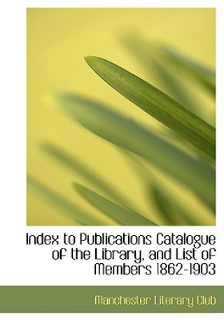 Carte Index to Publications Catalogue of the Library, and List of Members 1862-1903 Manchester Literary Club