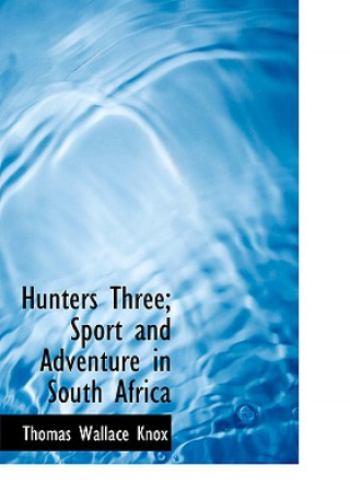 Libro Hunters Three; Sport and Adventure in South Africa Thomas Wallace Knox