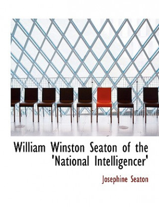 Knjiga William Winston Seaton of the 'National Intelligencer' Josephine Seaton