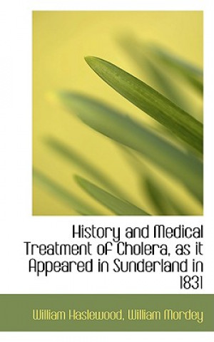 Carte History and Medical Treatment of Cholera, as It Appeared in Sunderland in 1831 William Mordey William Haslewood