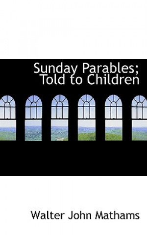 Kniha Sunday Parables; Told to Children Walter John Mathams