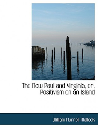Könyv New Paul and Virginia, Or, Positivism on an Island William Hurrell Mallock