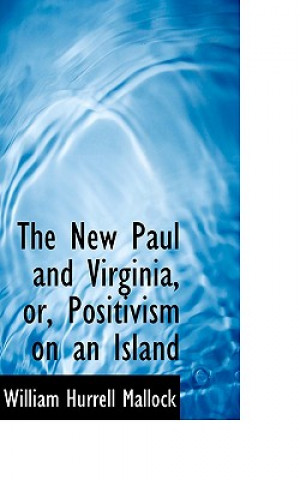 Knjiga New Paul and Virginia, Or, Positivism on an Island William Hurrell Mallock