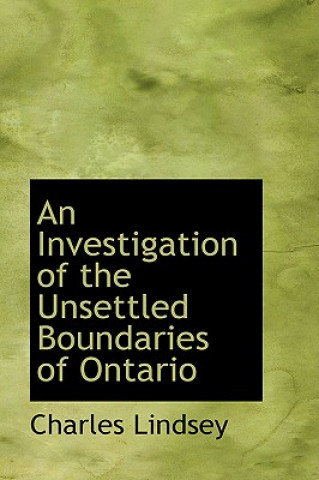 Knjiga Investigation of the Unsettled Boundaries of Ontario Charles Lindsey