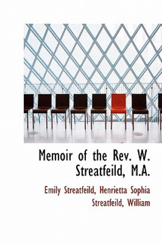 Kniha Memoir of the REV. W. Streatfeild, M.A. Henrietta Sophia Streatfeil Streatfeild