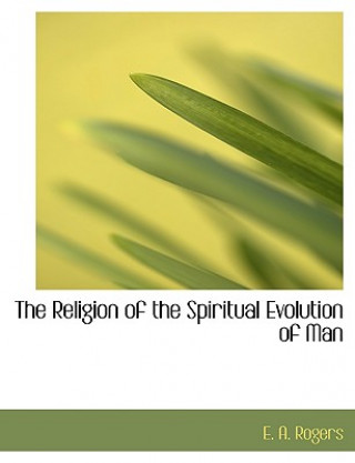 Livre Religion of the Spiritual Evolution of Man E A Rogers