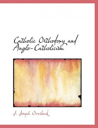 Carte Catholic Orthodoxy and Anglo-Catholicism J Joseph Overbeck