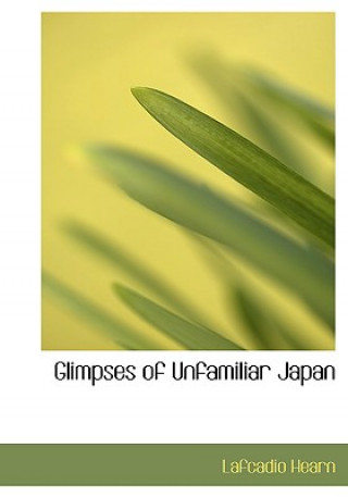 Książka Glimpses of Unfamiliar Japan Lafcadio Hearn