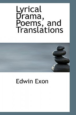 Livre Lyrical Drama, Poems, and Translations Edwin Exon