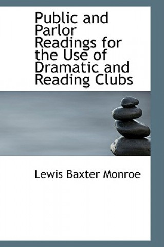 Könyv Public and Parlor Readings for the Use of Dramatic and Reading Clubs Lewis Baxter Monroe