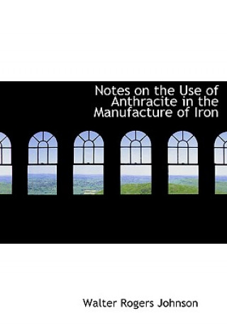 Carte Notes on the Use of Anthracite in the Manufacture of Iron Walter Rogers Johnson