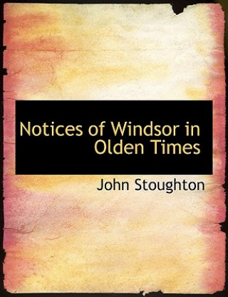 Książka Notices of Windsor in Olden Times John Stoughton