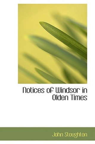 Kniha Notices of Windsor in Olden Times John Stoughton