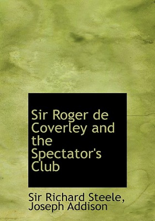 Kniha Sir Roger de Coverley and the Spectator's Club Joseph Addison Sir Richard Steele