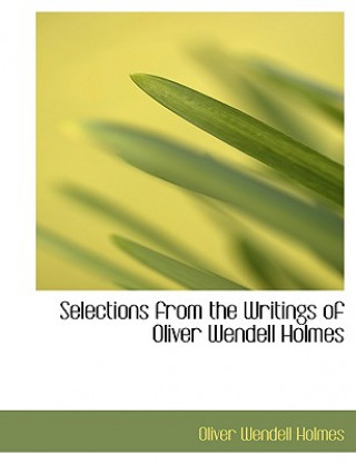 Kniha Selections from the Writings of Oliver Wendell Holmes Holmes