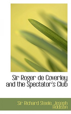 Kniha Sir Roger de Coverley and the Spectator's Club Joseph Addison Sir Richard Steele