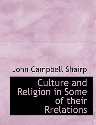 Kniha Culture and Religion in Some of Their Rrelations John Campbell Shairp