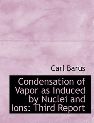 Buch Condensation of Vapor as Induced by Nuclei and Ions Carl Barus