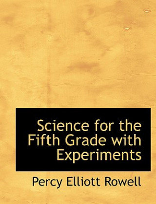 Książka Science for the Fifth Grade with Experiments Percy Elliott Rowell