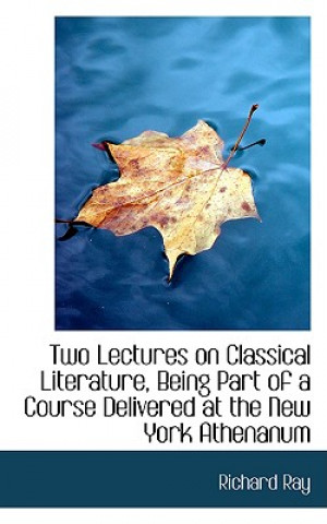 Carte Two Lectures on Classical Literature, Being Part of a Course Delivered at the New York Athenanum Ray