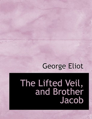 Kniha Lifted Veil, and Brother Jacob George Eliot