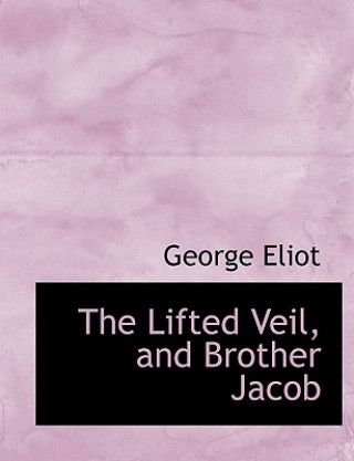 Könyv Lifted Veil, and Brother Jacob George Eliot