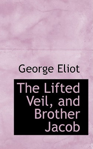 Kniha Lifted Veil, and Brother Jacob George Eliot