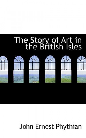 Carte Story of Art in the British Isles John Ernest Phythian