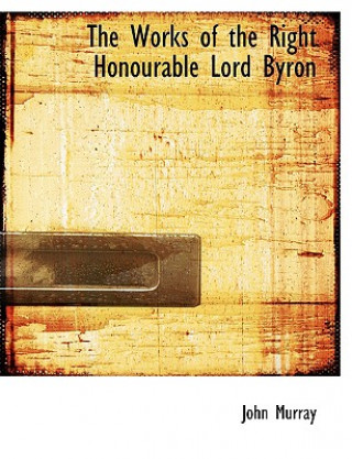 Book Works of the Right Honourable Lord Byron John Murray