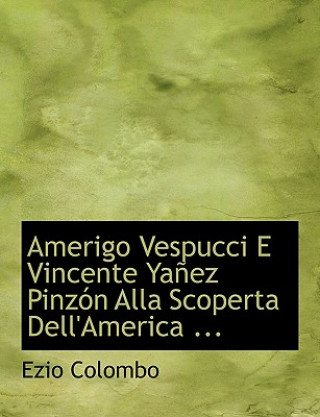 Knjiga Amerigo Vespucci E Vincente Yaapez Pinza3n Alla Scoperta Dell'america ... Ezio Colombo