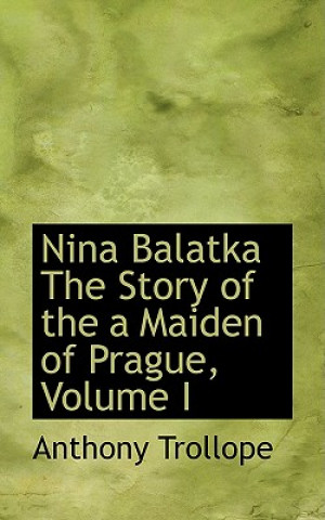 Książka Nina Balatka the Story of the a Maiden of Prague, Volume I Trollope