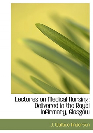 Kniha Lectures on Medical Nursing J Wallace Anderson