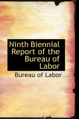 Buch Ninth Biennial Report of the Bureau of Labor Bureau Of Labor