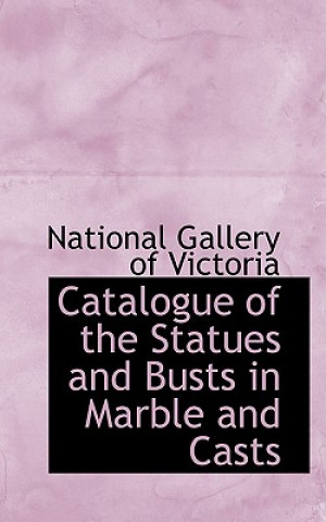 Knjiga Catalogue of the Statues and Busts in Marble and Casts National Gallery of Victoria