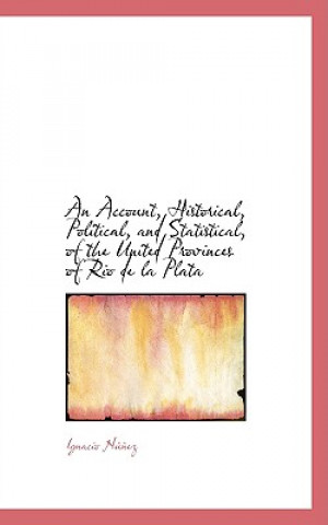 Kniha Account, Historical, Political, and Statistical, of the United Provinces of Rio de La Plata Ignacio Naoapez