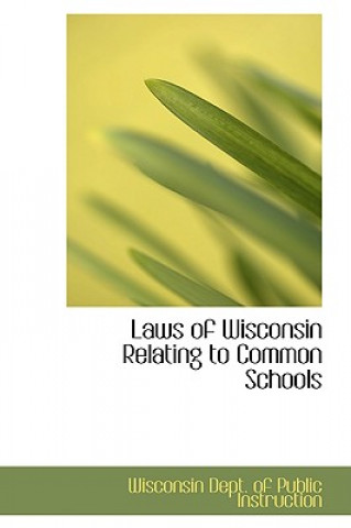 Книга Laws of Wisconsin Relating to Common Schools Wisconsin Dept of Public Instruction