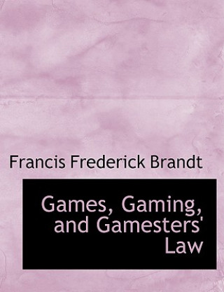 Kniha Games, Gaming, and Gamesters' Law Francis Frederick Brandt