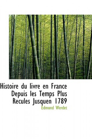 Knjiga Histoire Du Livre En France Depuis Les Temps Plus Recules Jusquen 1789 Edmond Werdet