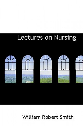 Kniha Lectures on Nursing William Robert Smith