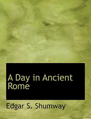 Könyv Day in Ancient Rome Edgar S Shumway