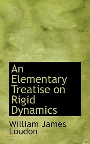 Kniha Elementary Treatise on Rigid Dynamics William James Loudon