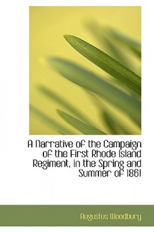 Libro Narrative of the Campaign of the First Rhode Island Regiment, in the Spring and Summer of 1861 Augustus Woodbury