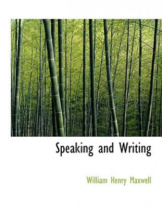 Könyv Speaking and Writing William Henry Maxwell