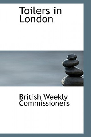 Книга Toilers in London British Weekly Commissioners