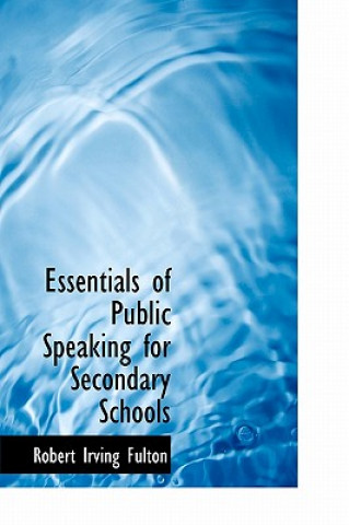 Könyv Essentials of Public Speaking for Secondary Schools Robert Irving Fulton