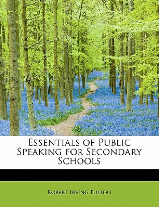 Kniha Essentials of Public Speaking for Secondary Schools Robert Irving Fulton