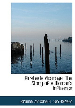 Book Birkheda Vicarage. the Story of a Woman's Influence Johanna Christina a Von Hofsten